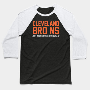 Cleveland Browns funny,  Just another week without a W - Bro ns Baseball T-Shirt