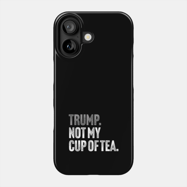 Trump, Not My Cup Of Tea - Sarcastic Political Joke Phone Case by Butter Creative