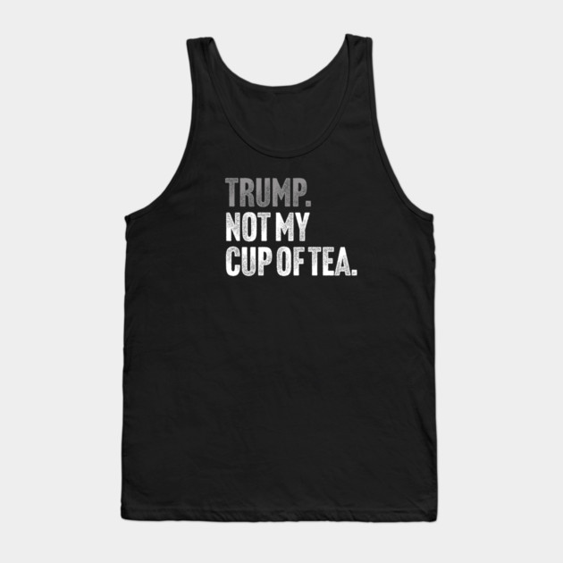 Trump, Not My Cup Of Tea - Sarcastic Political Joke Tank Top by Butter Creative