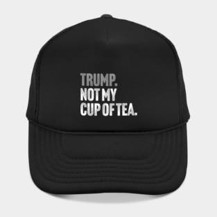 Trump, Not My Cup Of Tea - Sarcastic Political Joke Hat