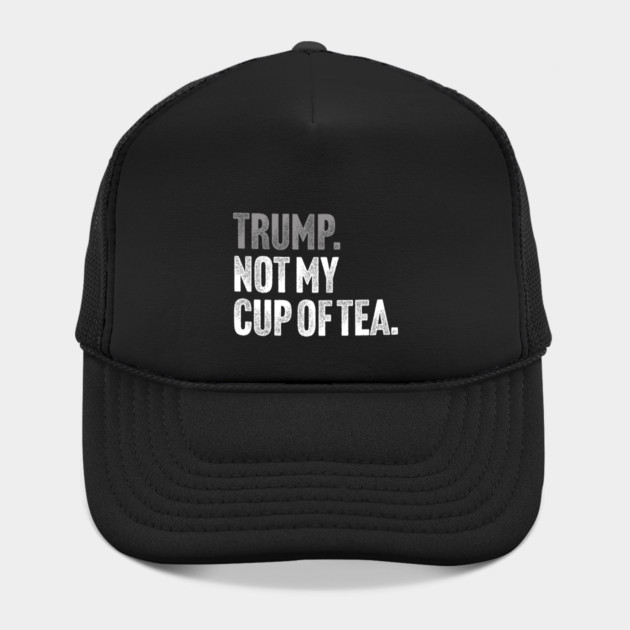 Trump, Not My Cup Of Tea - Sarcastic Political Joke by Butter Creative