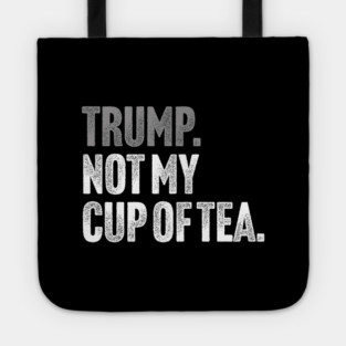 Trump, Not My Cup Of Tea - Sarcastic Political Joke Tote