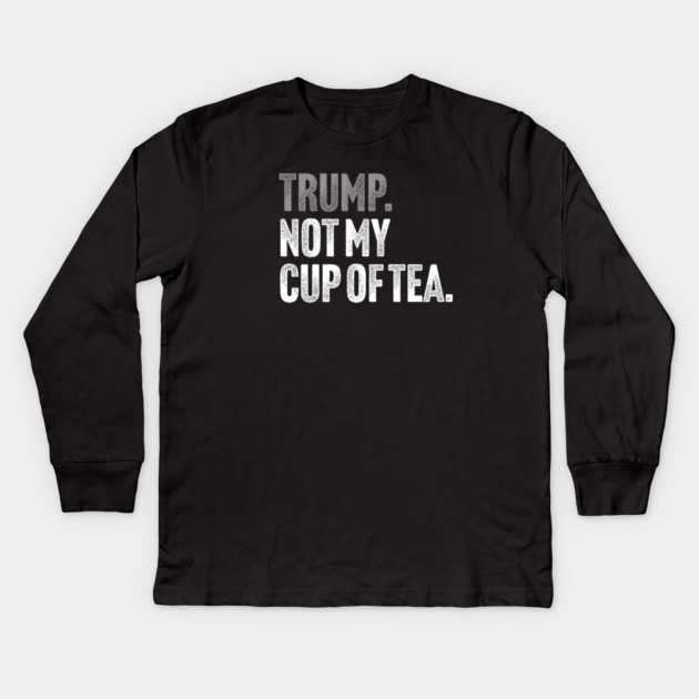 Trump, Not My Cup Of Tea - Sarcastic Political Joke Kids Long Sleeve T-Shirt by Butter Creative