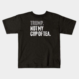 Trump, Not My Cup Of Tea - Sarcastic Political Joke Kids T-Shirt
