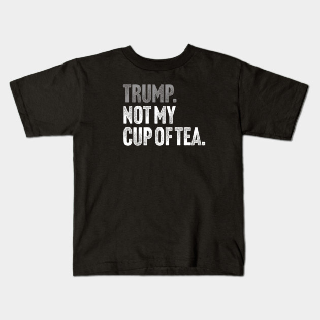 Trump, Not My Cup Of Tea - Sarcastic Political Joke Kids T-Shirt by Butter Creative