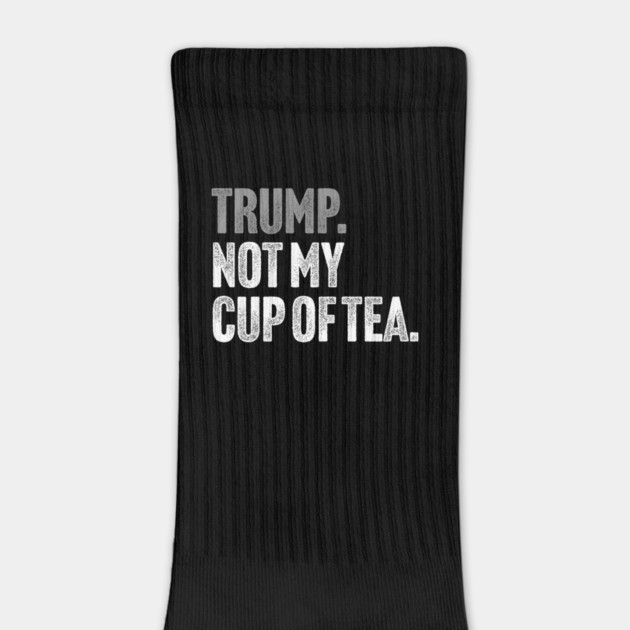 Trump, Not My Cup Of Tea - Sarcastic Political Joke by Butter Creative