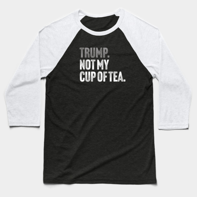 Trump, Not My Cup Of Tea - Sarcastic Political Joke Baseball T-Shirt by Butter Creative