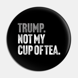 Trump, Not My Cup Of Tea - Sarcastic Political Joke Pin