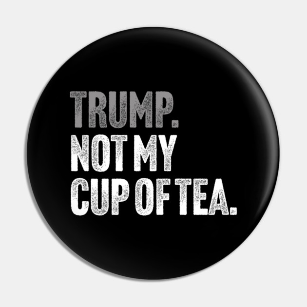 Trump, Not My Cup Of Tea - Sarcastic Political Joke Pin by Butter Creative