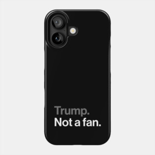 Trump, Not a Fan - Sarcastic Political Joke Phone Case