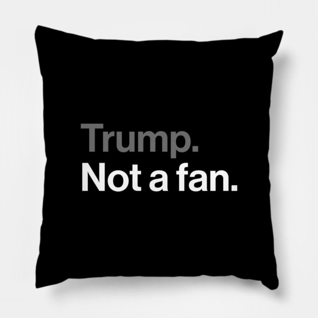 Trump, Not a Fan - Sarcastic Political Joke Pillow by Butter Creative