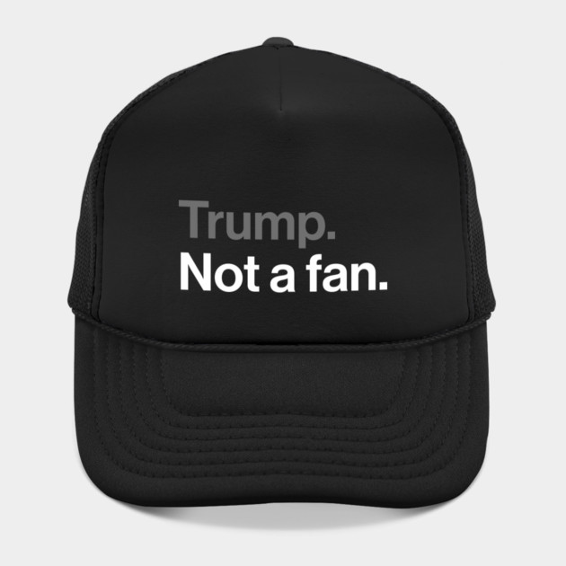 Trump, Not a Fan - Sarcastic Political Joke by Butter Creative
