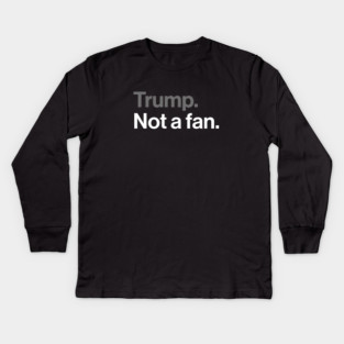 Trump, Not a Fan - Sarcastic Political Joke Kids Long Sleeve T-Shirt