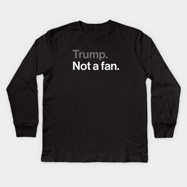 Trump, Not a Fan - Sarcastic Political Joke Kids Long Sleeve T-Shirt by Butter Creative