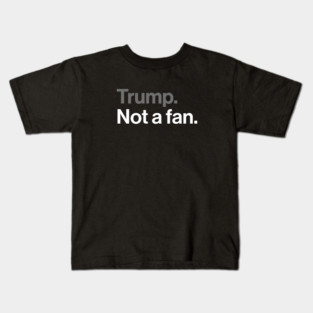 Trump, Not a Fan - Sarcastic Political Joke Kids T-Shirt