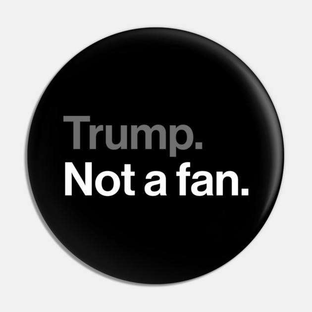 Trump, Not a Fan - Sarcastic Political Joke Pin by Butter Creative