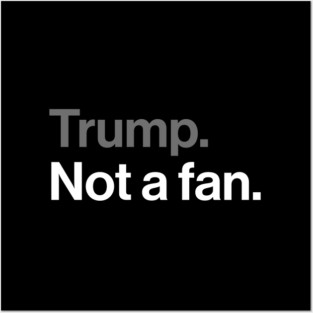 Trump, Not a Fan - Sarcastic Political Joke Posters and Art