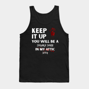 Keep It Up You Will Be A Strange Smell In My Attic Soon Tank Top