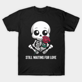 Cute Skeleton Still Waiting For Love T-Shirt