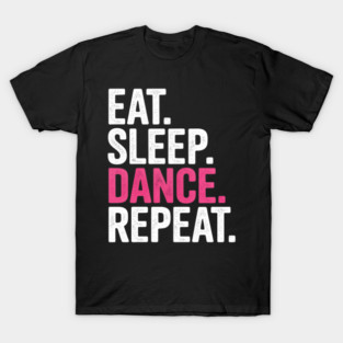 Eat Sleep Dance Repeat T-Shirt