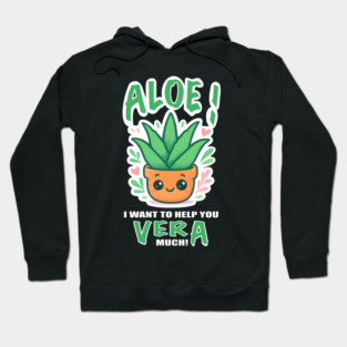 Aloe I want to Help you Vera much Cute Aloe Plant with Wordplay Hoodie