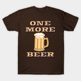 One More Beer with beer mug T-Shirt