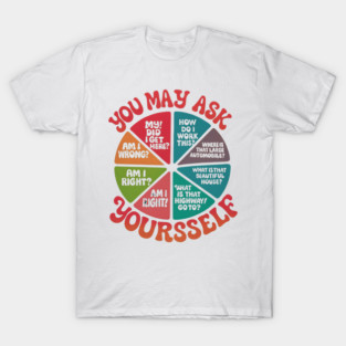 You-May-Ask-Yourself T-Shirt