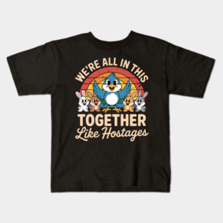 We're All In This Together Like Hostages Kids T-Shirt