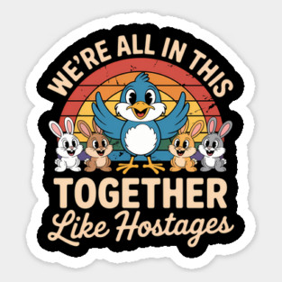 We're All In This Together Like Hostages Sticker