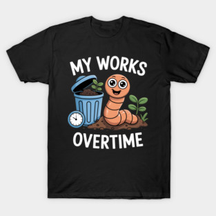 My Worms Work Overtime Funny Compost Worm Humor T-Shirt