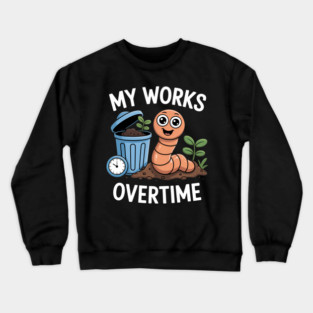 My Worms Work Overtime Funny Compost Worm Humor Crewneck Sweatshirt