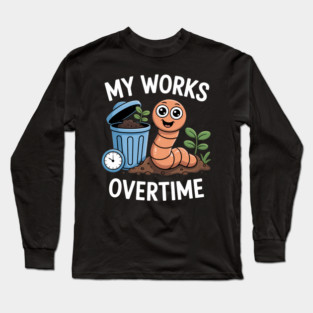 My Worms Work Overtime Funny Compost Worm Humor Long Sleeve T-Shirt