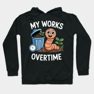 My Worms Work Overtime Funny Compost Worm Humor Hoodie