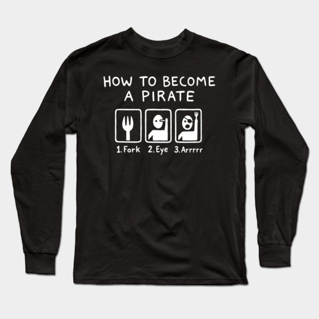 How To Become A Pirate Silly Humor Long Sleeve T-Shirt by Anticorporati