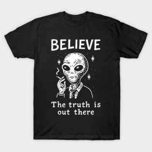Believe The Truth Is Out There Conspiracy Irony T-Shirt