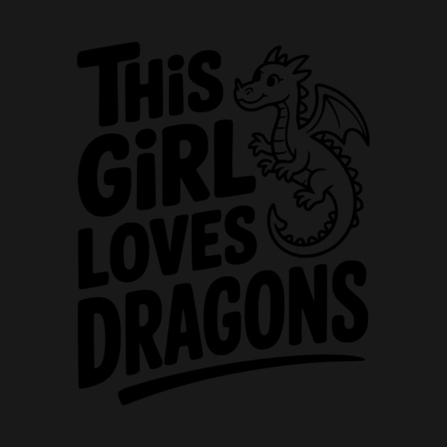 This Girl Loves Dragons by Frank Ring