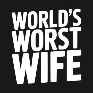 World’s Worst Wife T-Shirt