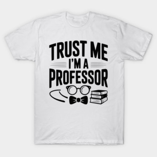Trust Me I’m a Professor T-Shirt