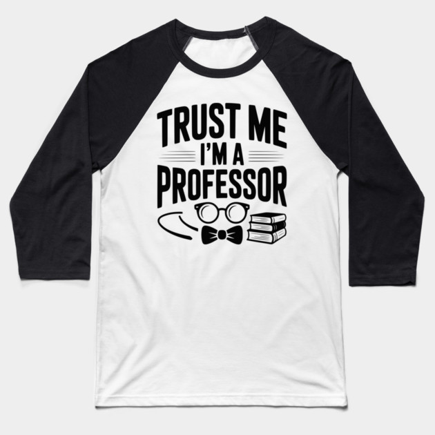 Trust Me I’m a Professor Baseball T-Shirt by Frank Ring
