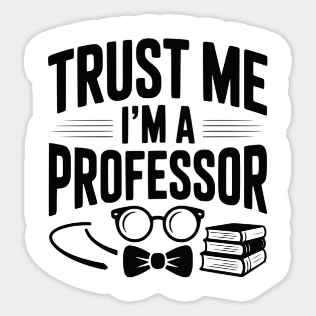 Trust Me I’m a Professor Sticker by Frank Ring