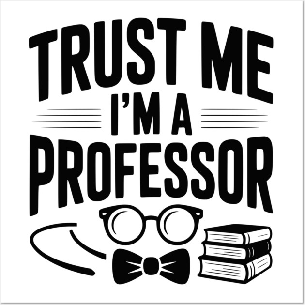 Trust Me I’m a Professor Wall Art by Frank Ring