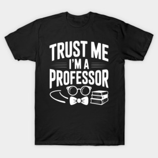 Trust Me I’m a Professor T-Shirt