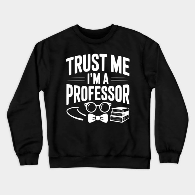 Trust Me I’m a Professor Crewneck Sweatshirt by Frank Ring