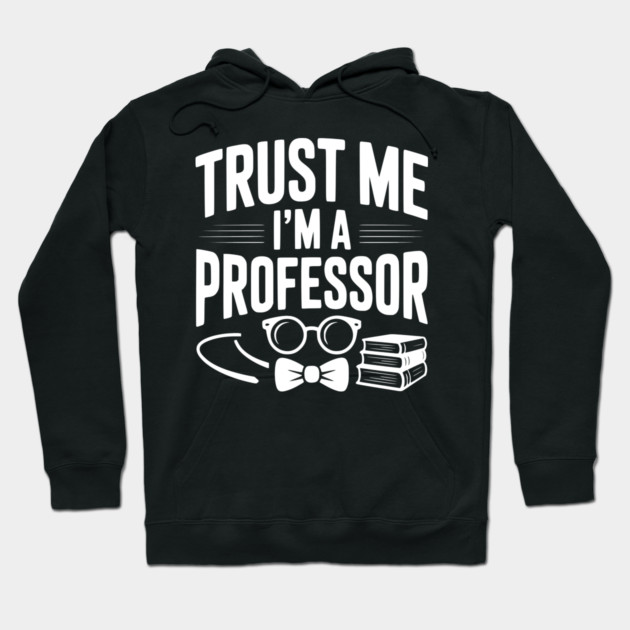 Trust Me I’m a Professor Hoodie by Frank Ring