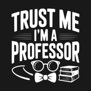 Trust Me I’m a Professor T-Shirt