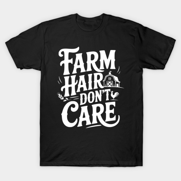 Farm Hair Don’t Care T-Shirt by Frank Ring