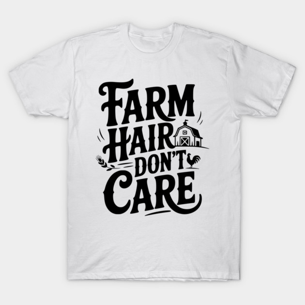 Farm Hair Don’t Care T-Shirt by Frank Ring
