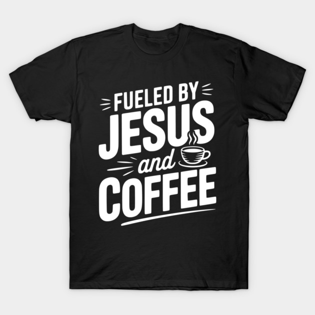 Fueled by Jesus and Coffee T-Shirt by Frank Ring