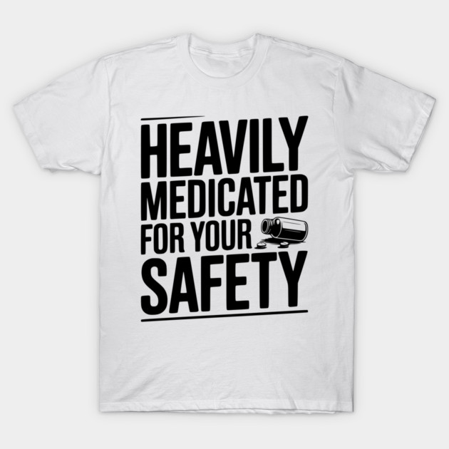Heavily Medicated For Your Safety T-Shirt by Frank Ring
