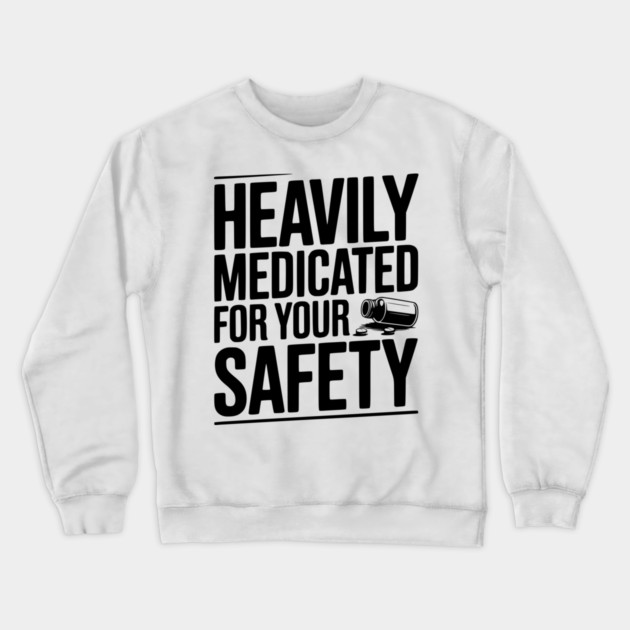 Heavily Medicated For Your Safety Crewneck Sweatshirt by Frank Ring